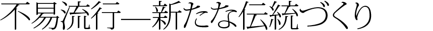 不易流行—新たな伝統づくり